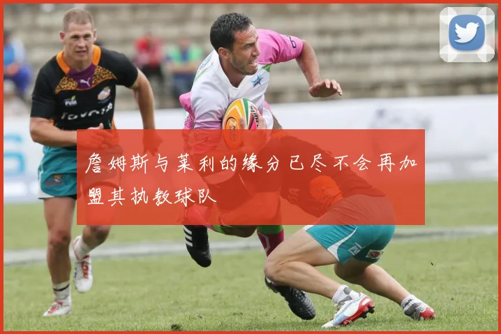 詹姆斯与莱利的缘分已尽不会再加盟其执教球队