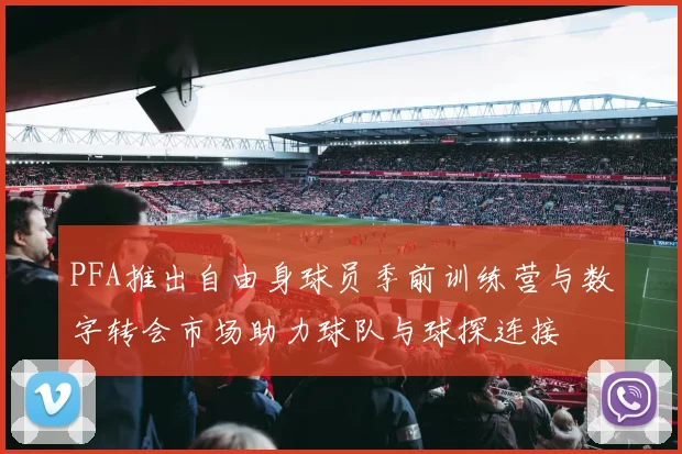 PFA推出自由身球员季前训练营与数字转会市场助力球队与球探连接